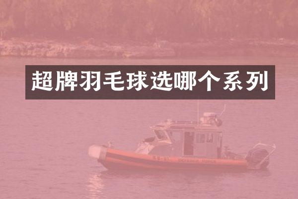 超牌羽毛球选哪个系列