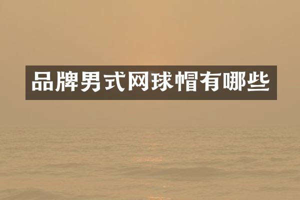 品牌男式网球帽有哪些
