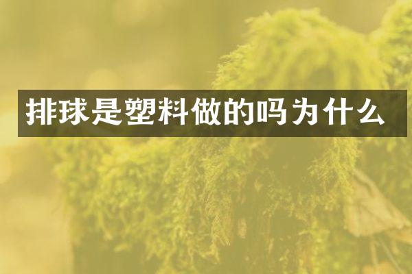 排球是塑料做的吗为什么