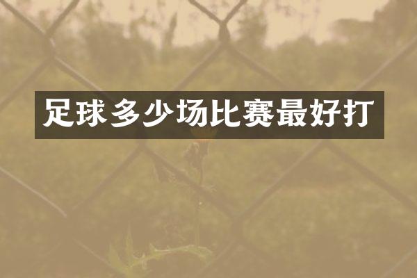 足球多少场比赛最好打