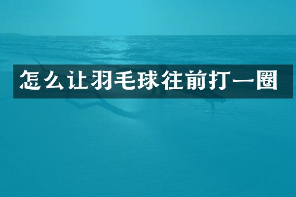 怎么让羽毛球往前打一圈