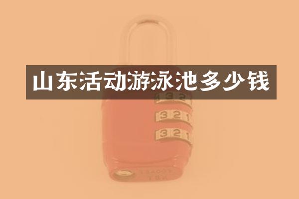 山东活动游泳池多少钱