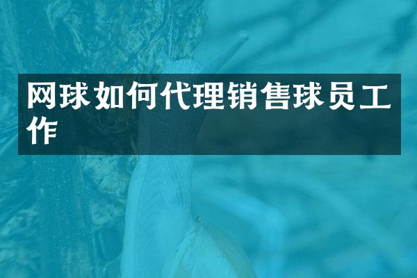 网球如何代理销售球员工作