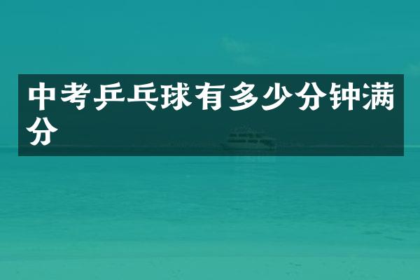 中考乒乓球有多少分钟满分