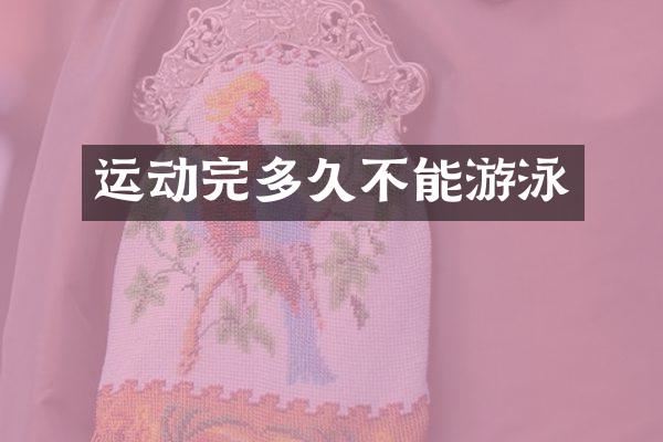 运动完多久不能游泳
