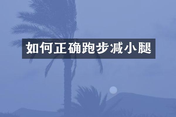 如何正确跑步减小腿