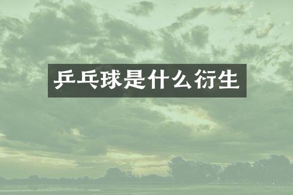 乒乓球是什么衍生