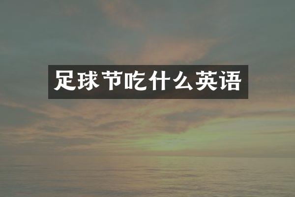 足球节吃什么英语