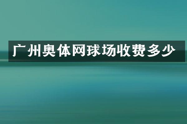 广州奥体网球场收费多少
