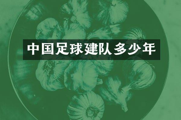 中国足球建队多少年