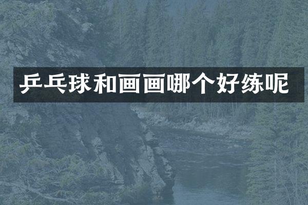 乒乓球和画画哪个好练呢