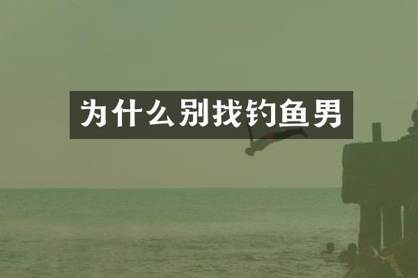 为什么别找钓鱼男