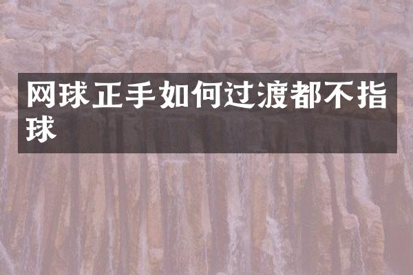 网球正手如何过渡都不指球