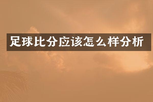 足球比分应该怎么样分析