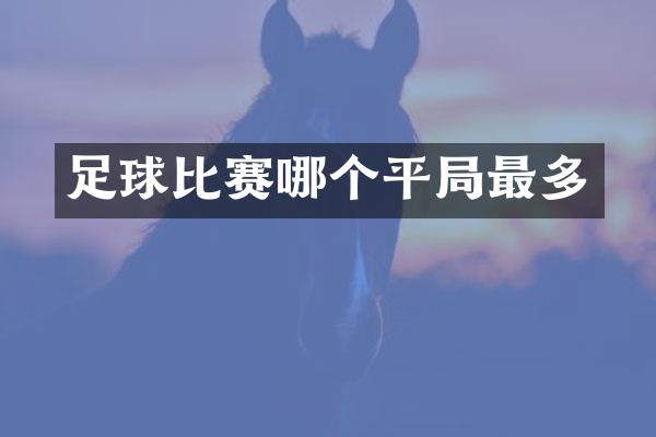 足球比赛哪个平局最多