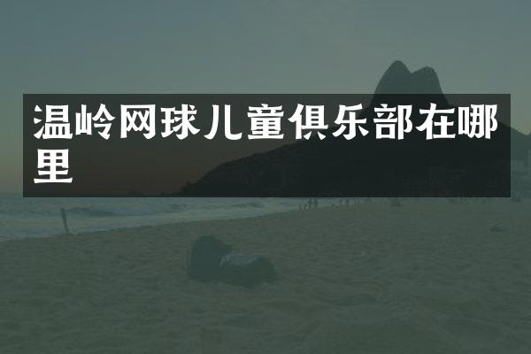 温岭网球儿童俱乐部在哪里
