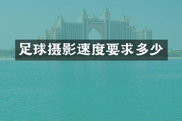 足球摄影速度要求多少