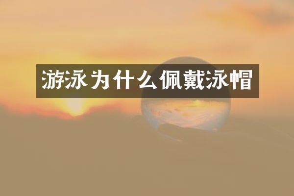 游泳为什么佩戴泳帽