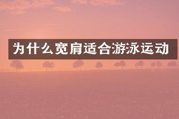 为什么宽肩适合游泳运动
