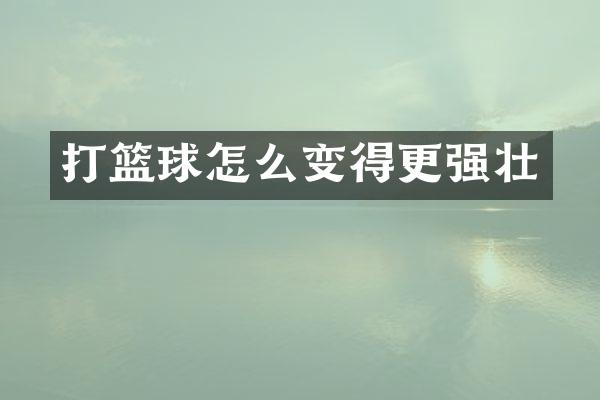 打篮球怎么变得更强壮