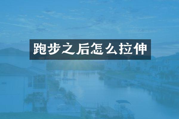 跑步之后怎么拉伸