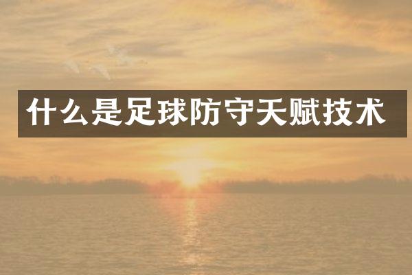 什么是足球防守天赋技术