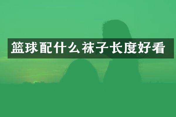 篮球袜子长度好看