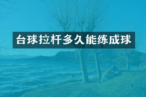 台球拉杆多久能练成球