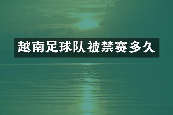 越南足球队被禁赛多久