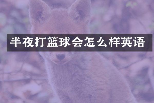 半夜打篮球会怎么样英语