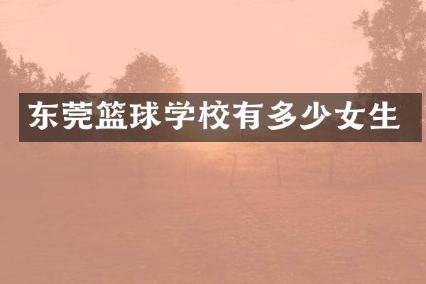 东莞篮球学校有多少女生