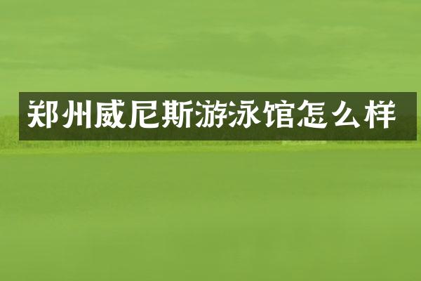 郑州威尼斯游泳馆怎么样