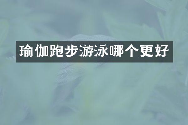 瑜伽跑步游泳哪个更好