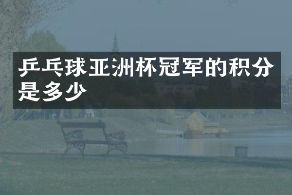 乒乓球亚洲杯冠军的积分是多少