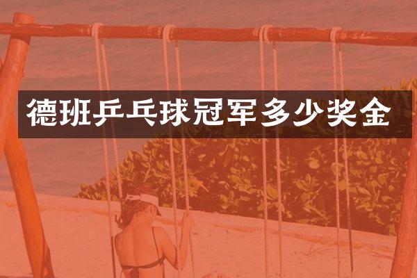 德班乒乓球冠军多少奖金