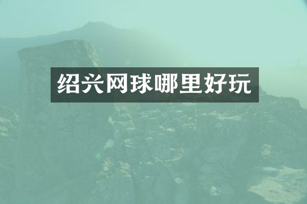 绍兴网球哪里好玩