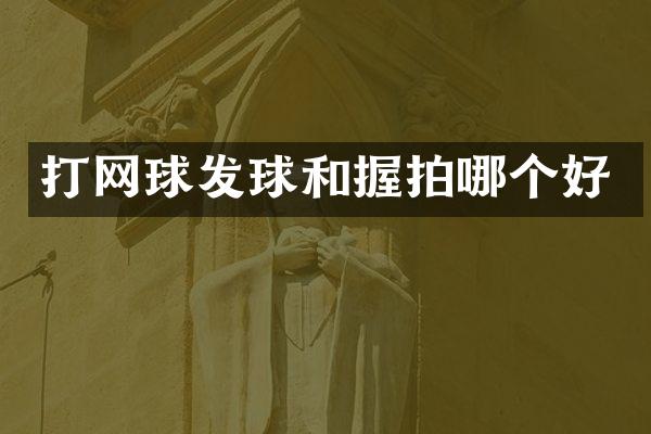 打网球发球和握拍哪个好