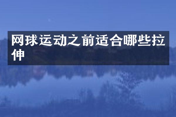 网球运动之前适合哪些拉伸