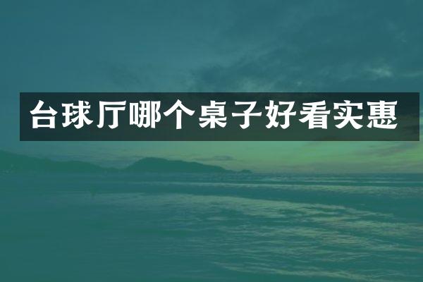 台球厅哪个桌子好看实惠