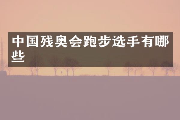 中国残奥会跑步选手有哪些