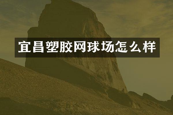 宜昌塑胶网球场怎么样