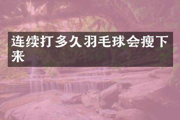 连续打多久羽毛球会瘦下来