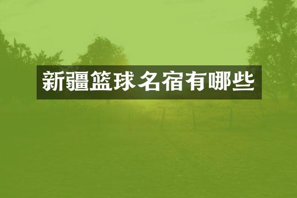 新疆篮球名宿有哪些