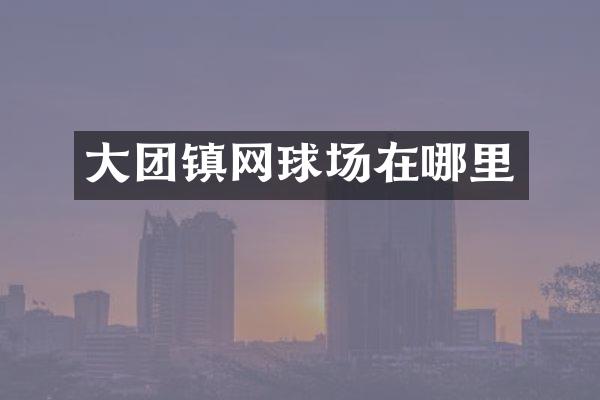 大团镇网球场在哪里