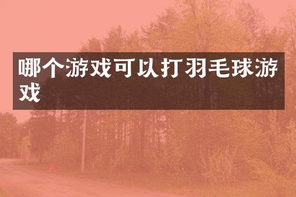 哪个游戏可以打羽毛球游戏