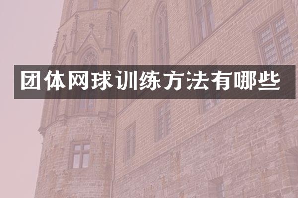 团体网球训练方法有哪些