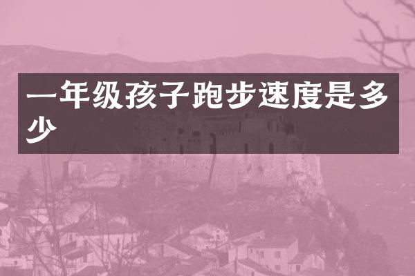 一年级孩子跑步速度是多少