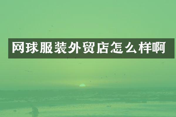 网球服装外贸店怎么样啊