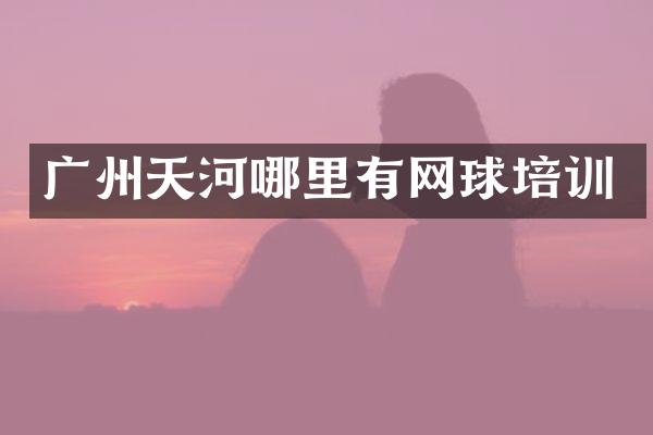 广州天河哪里有网球培训