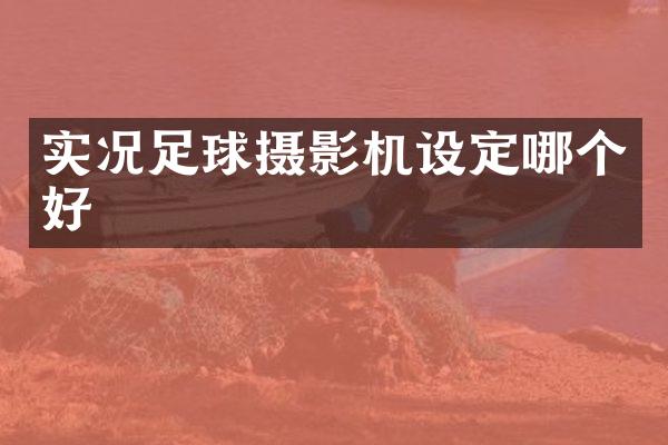 实况足球摄影机设定哪个好